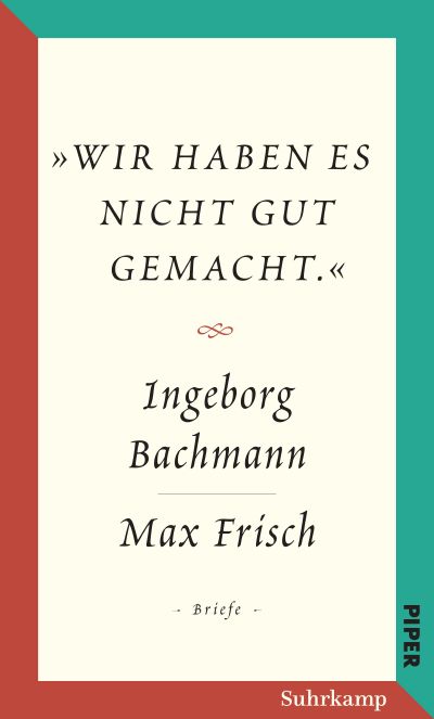 Titelcover Ingeborg Bachmann und Max Frisch, "Wir haben es nicht gut gemacht".